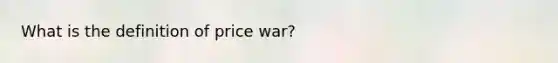 What is the definition of price war?