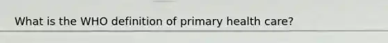 What is the WHO definition of primary health care?