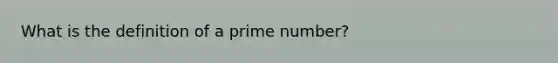 What is the definition of a prime number?