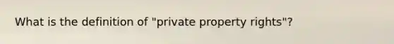 What is the definition of "private property rights"?