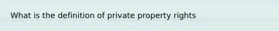 What is the definition of private property rights