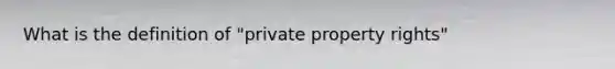 What is the definition of "private property rights"