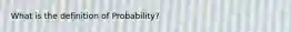 What is the definition of Probability?