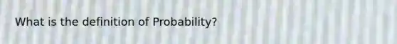 What is the definition of Probability?