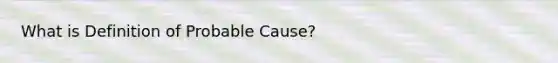 What is Definition of Probable Cause?