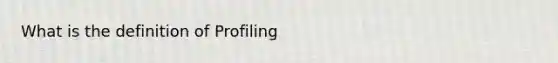 What is the definition of Profiling