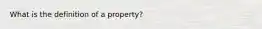 What is the definition of a property?