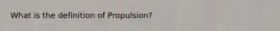 What is the definition of Propulsion?