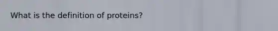 What is the definition of proteins?