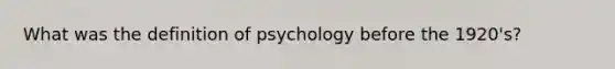 What was the definition of psychology before the 1920's?