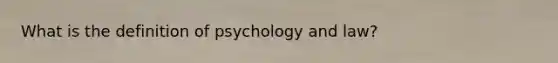 What is the definition of psychology and law?