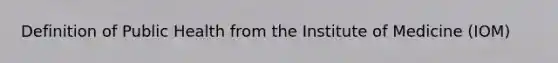 Definition of Public Health from the Institute of Medicine (IOM)