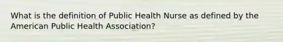 What is the definition of Public Health Nurse as defined by the American Public Health Association?