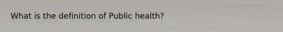 What is the definition of Public health?