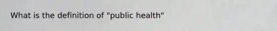 What is the definition of "public health"