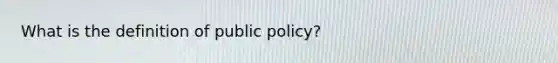 What is the definition of public policy?