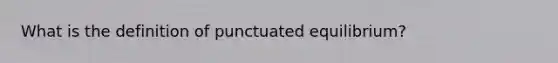 What is the definition of punctuated equilibrium?