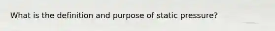 What is the definition and purpose of static pressure?