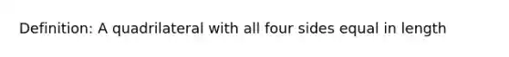 Definition: A quadrilateral with all four sides equal in length