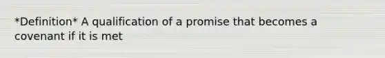 *Definition* A qualification of a promise that becomes a covenant if it is met