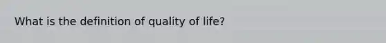 What is the definition of quality of life?