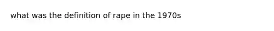 what was the definition of rape in the 1970s