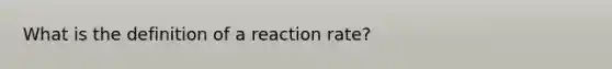 What is the definition of a reaction rate?