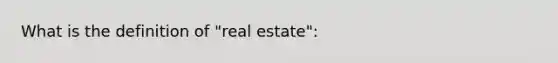 What is the definition of "real estate":