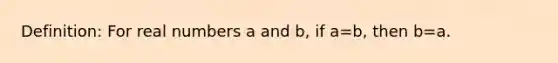 Definition: For real numbers a and b, if a=b, then b=a.