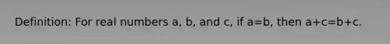 Definition: For real numbers a, b, and c, if a=b, then a+c=b+c.