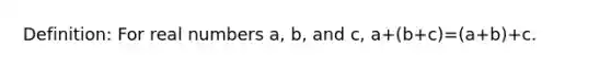 Definition: For real numbers a, b, and c, a+(b+c)=(a+b)+c.