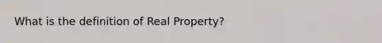 What is the definition of Real Property?