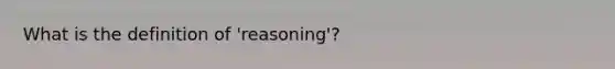 What is the definition of 'reasoning'?