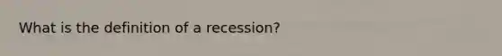 What is the definition of a recession?