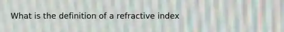 What is the definition of a refractive index