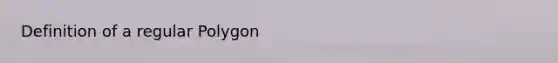 Definition of a <a href='https://www.questionai.com/knowledge/k5uuzIdErC-regular-polygon' class='anchor-knowledge'>regular polygon</a>