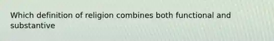 Which definition of religion combines both functional and substantive