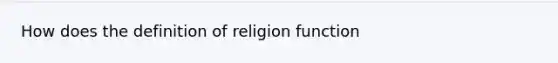 How does the definition of religion function