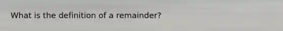 What is the definition of a remainder?