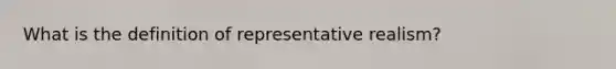 What is the definition of representative realism?