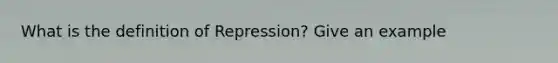 What is the definition of Repression? Give an example