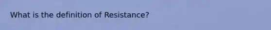 What is the definition of Resistance?