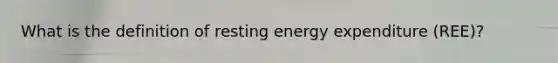 What is the definition of resting energy expenditure (REE)?