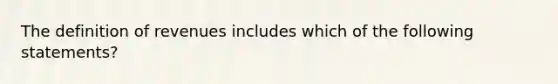 The definition of revenues includes which of the following statements?