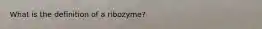 What is the definition of a ribozyme?