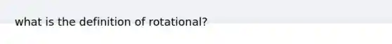 what is the definition of rotational?