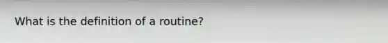 What is the definition of a routine?