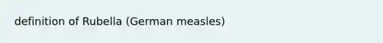 definition of Rubella (German measles)