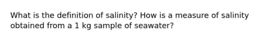 What is the definition of salinity? How is a measure of salinity obtained from a 1 kg sample of seawater?