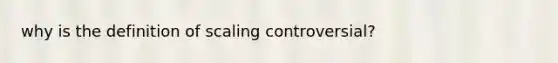 why is the definition of scaling controversial?